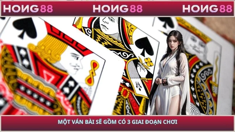 Một ván bài sẽ gồm có 3 giai đoạn chơi